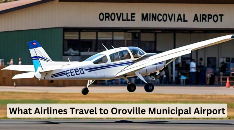 What Airlines Travel to Oroville Municipal Airport